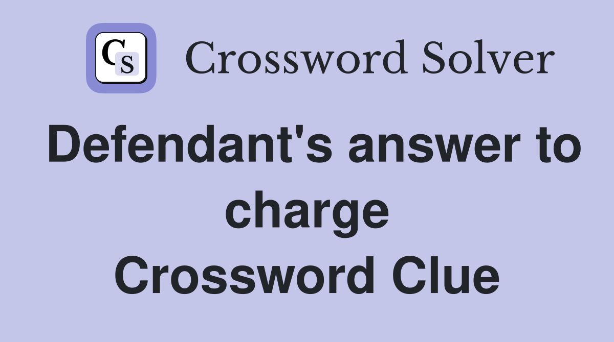 Defendant's answer to charge Crossword Clue Answers Crossword Solver